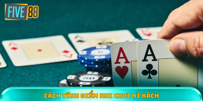 Cách tính điểm trong luật chơi Xì Dách Five88