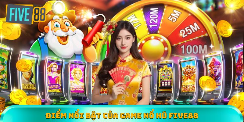 Điểm nổi bật của game nổ hủ Five88