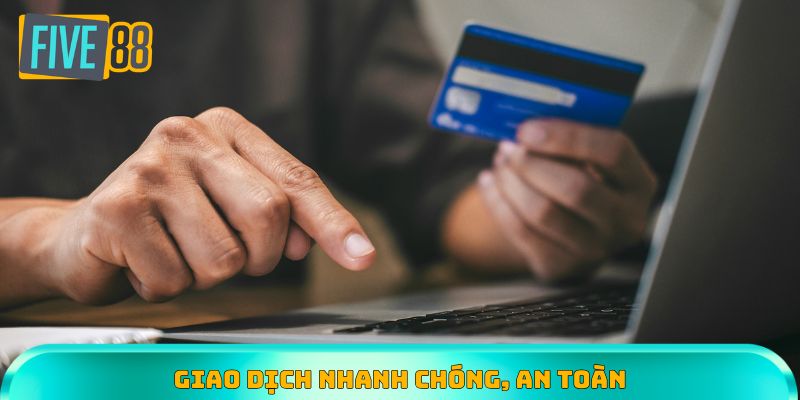 Giao dịch nhanh và an toàn cùng Five88