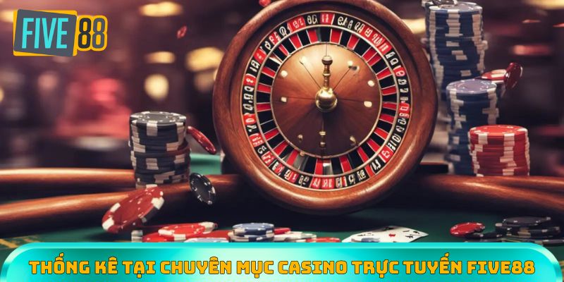 Những thống kê đặc biệt tại mục casino trực tuyến Five88