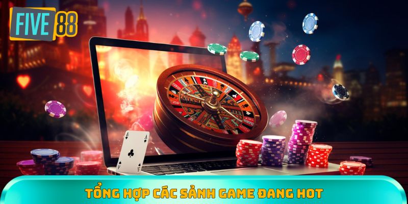 Tổng hợp những sảnh giải trí cực hot