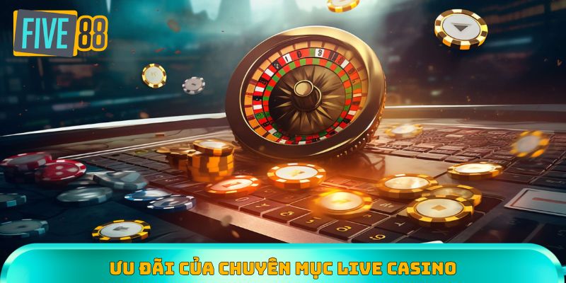Ưu đãi chuyên mục live casino